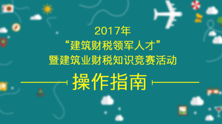 2017年“建筑财税领军人才”暨建筑业财税知识竞赛活动 操作指南