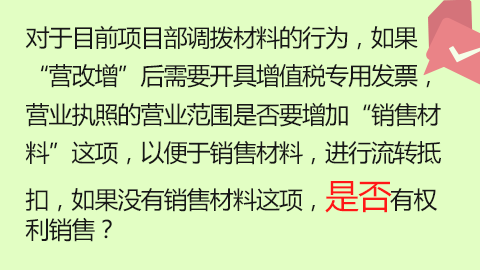 对于目前项目部调拨材料的行为，如果“营改增”后需要开具增值税专用发票，营业执照的营业范围是否要增加“销售材料”这项，以便于销售材料，进行流转抵扣，如果没有销售材料这项，是否有权利销售？ 