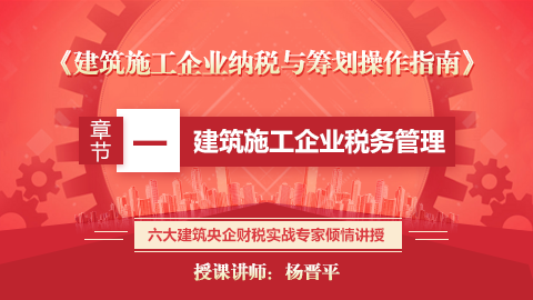 《建筑施工企业纳税与筹划操作指南》 第一章  建筑施工企业税务管理 